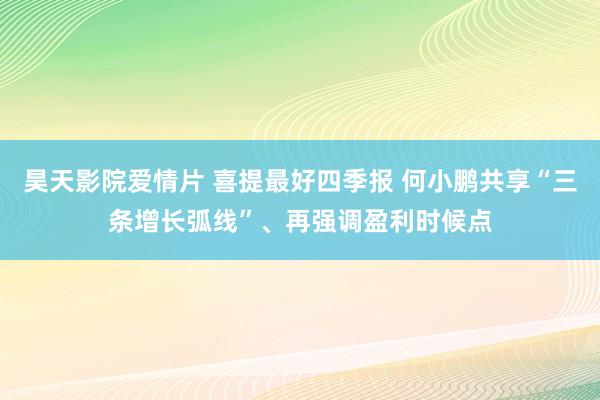 昊天影院爱情片 喜提最好四季报 何小鹏共享“三条增长弧线”、再强调盈利时候点
